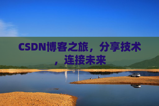 CSDN博客之旅，分享技术，连接未来